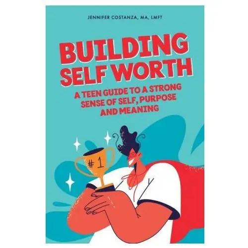 Lightning source inc Building self-worth: a teen guide to a strong sense of self, purpose, and meaning