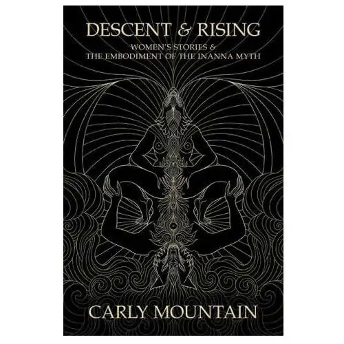 Descent & rising: women's stories & the embodiment of the inanna myth Lightning source inc