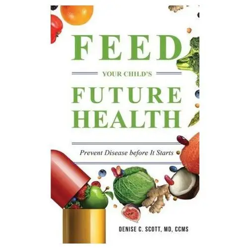 Feed your child's future health: prevent disease before it starts Lightning source inc