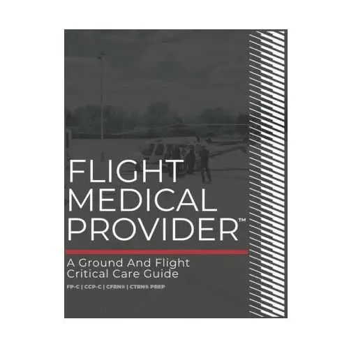 Flight Medical Provider: A Ground and Flight Critical Care Guide