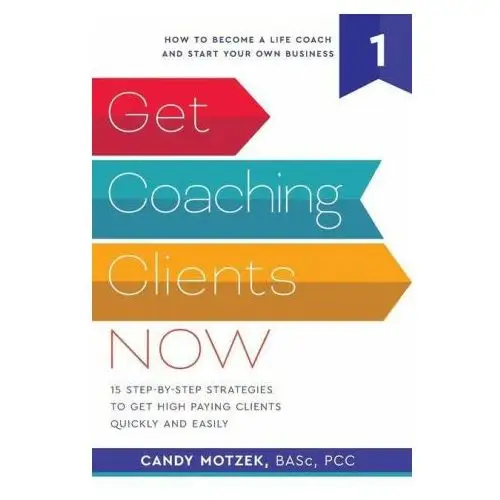 Get coaching clients now: 15 step by step strategies to get high paying clients quickly and easily Lightning source inc