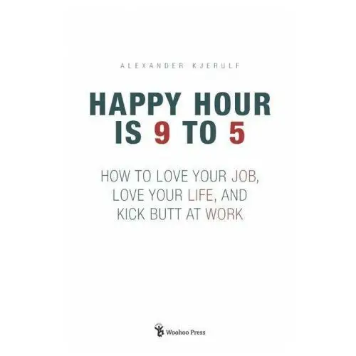 Lightning source inc Happy hour is 9 to 5: how to love your job, love your life, and kick butt at work