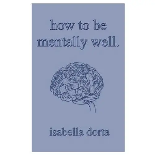 Lightning source inc How to be mentally well: a guide on self-love and healing by isabella dorta