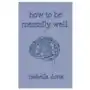 Lightning source inc How to be mentally well: a guide on self-love and healing by isabella dorta Sklep on-line