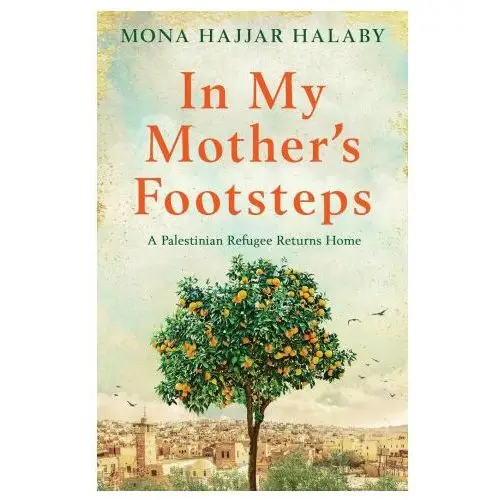 In my mother's footsteps: a palestinian refugee returns home Lightning source inc
