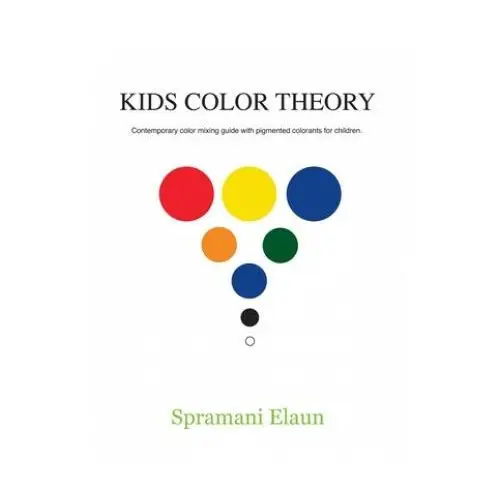 Lightning source inc Kids color theory: contemparay color mixing guide with pigmented colorants for children