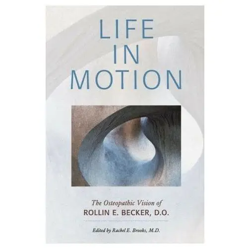 Lightning source inc Life in motion: the osteopathic vision of rollin e. becker, do