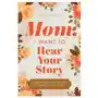 Mom, I Want to Hear Your Story: A Mother's Guided Journal To Share Her Life & Her Love Sklep on-line