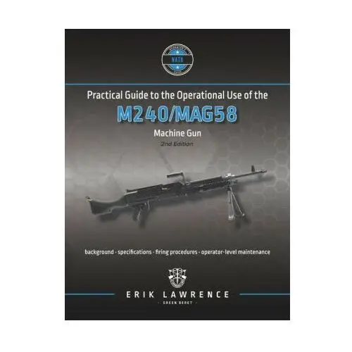 Practical guide to the operational use of the m240/mag58 machine gun Lightning source inc