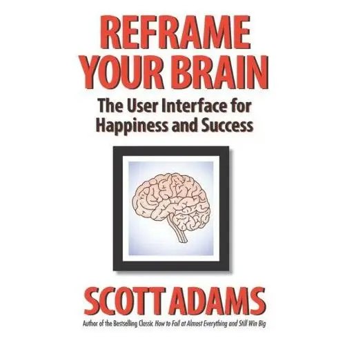 Reframe your brain: the user interface for happiness and success Lightning source inc