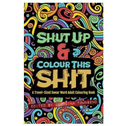 Lightning source inc Shut up & colour this shit: a travel-size swear word adult colouring book