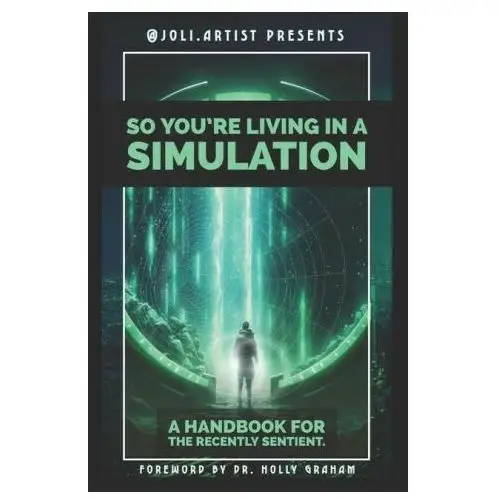 So You're Living in a Simulation: A Handbook for the Recently Sentient