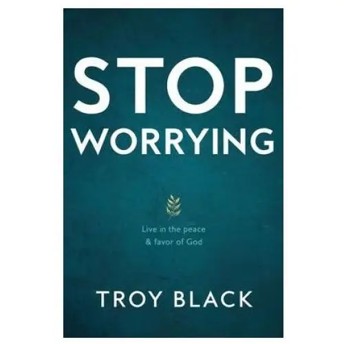 Stop Worrying: Live in the peace & favor of God