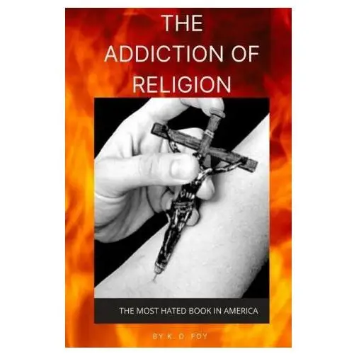 The addiction of religion: the most hated book in america Lightning source inc