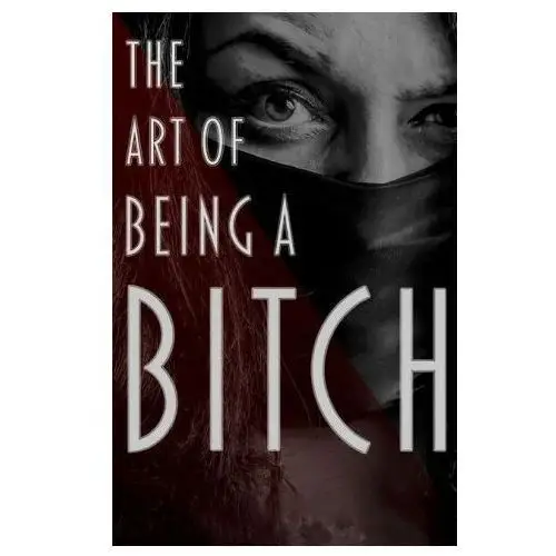 The art of being a bitch: putting yourself first and being at peace with your inner bitch Lightning source inc