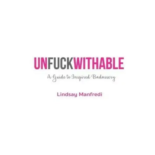 Unfuckwithable: a guide to inspired badassery Lightning source inc