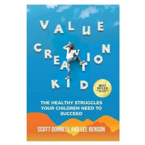 Value creation kid: the healthy struggles your children need to succeed Lightning source inc
