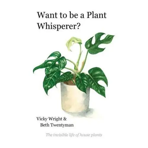 Want to be a plant whisperer: the invisible life of house plants Lightning source inc