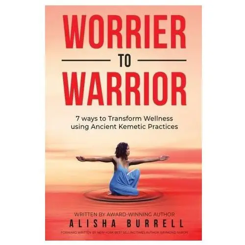 Lightning source inc Worrier to warrior: seven ways to transform wellness using kemetic knowledge