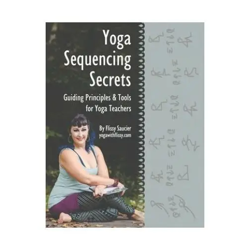 Yoga sequencing secrets: guiding principles and tools for yoga teachers Lightning source inc