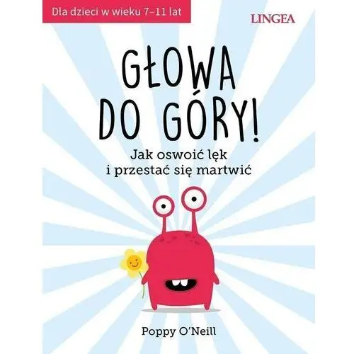 Głowa do góry! jak oswoić lęk i przestać się martwić Lingea