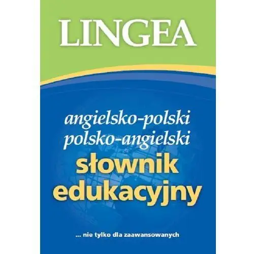 Słownik edukacyjny. Angielsko-polski, polsko-angielski. Nie tylko dla zaawansowanych