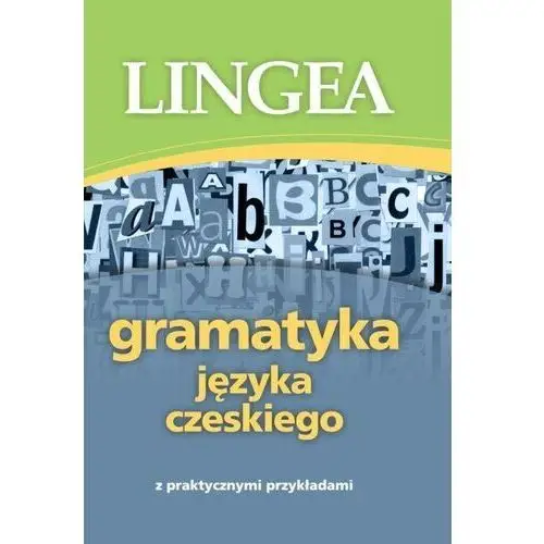 Gramatyka języka czeskiego z praktycznymi przykładami Lingea sp. z o.o