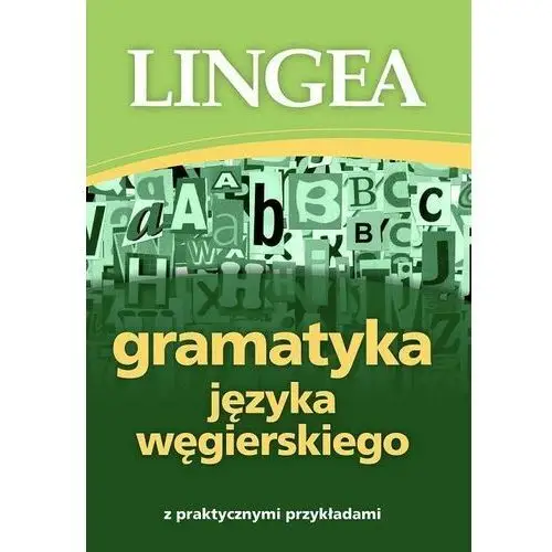 Lingea sp. z o.o. Gramatyka języka węgierskiego z praktycznymi przykładami
