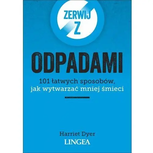 Zerwij z odpadami. 101 łatwych sposobów, jak wytwarzać mniej śmieci