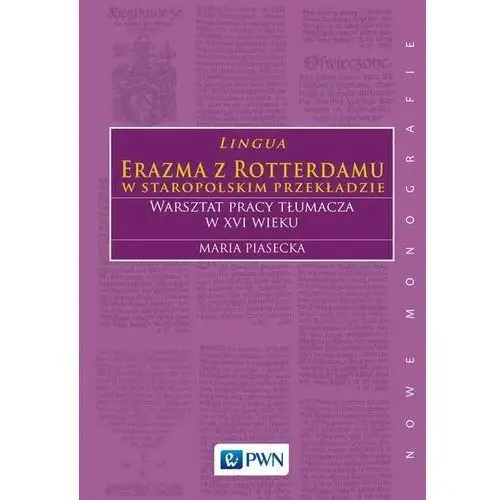 Lingua. Erazma z Rotterdamu w staropolskim przekładzie. Warsztat pracy tłumacza w XVI wieku