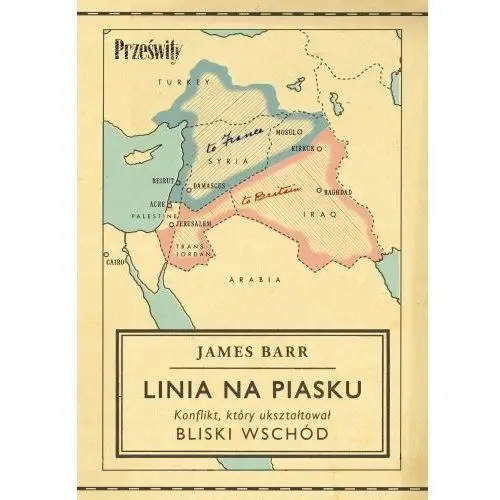 Linia na piasku. Konflikt, który ukształtował Bliski Wschód