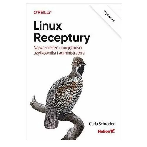 Linux. Receptury. Najważniejsze umiejętności użytkownika i administratora