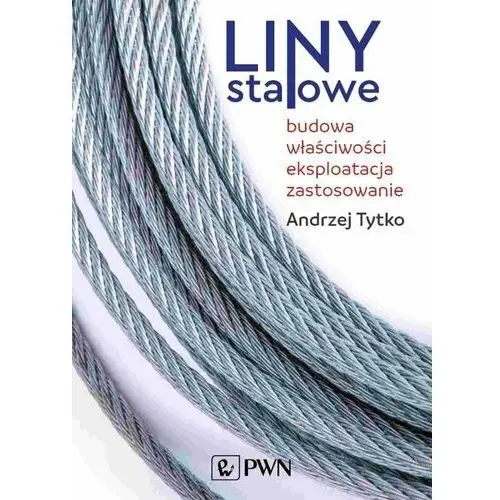 Liny stalowe. Budowa, właściwości, eksploatacja, zastosowanie