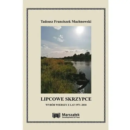 Lipcowe skrzypce. wybór wierszy z lat 1971-2018 Marszałek development & press