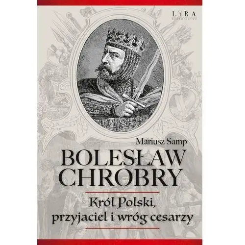 Lira Bolesław chrobry. król polski, przyjaciel i wróg cesarzy