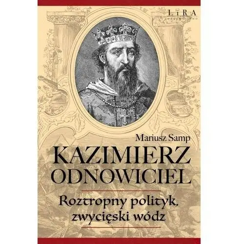 Kazimierz odnowiciel roztropny polityk, zwycięski wódz Lira