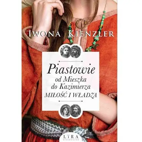 Lira Piastowie. od mieszka do kazimierza. miłość i władza