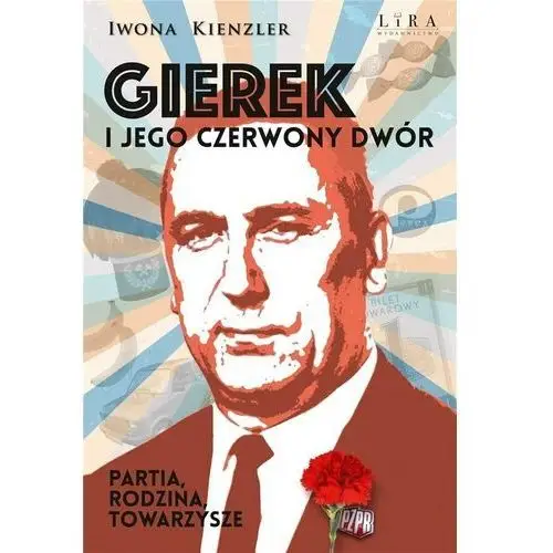 Lira publishing Gierek i jego czerwony dwór. partia, rodzina, towarzysze