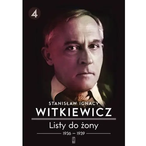 Listy do żony 1936-1939. tom 4 Witkiewicz stanisław ignacy