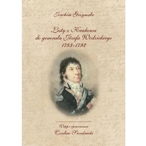 Listy z Krakowa do generała Józefa Wodzickiego 1783-1792