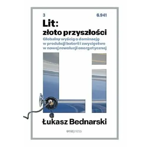 Lit: złoto przyszłości. Globalny wyścig o dominację w produkcji baterii i zwycięstwo w nowej rewolucji energetycznej