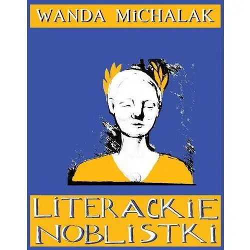 Literackie Noblistki Piętnaście Noblowskich lasek dynamitu - Wanda Michalak