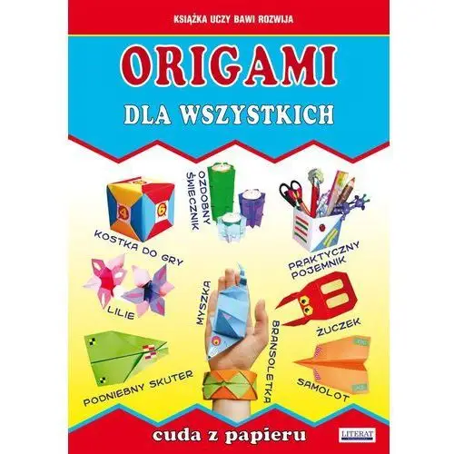 Origami dla wszystkich. cuda z papieru Literat