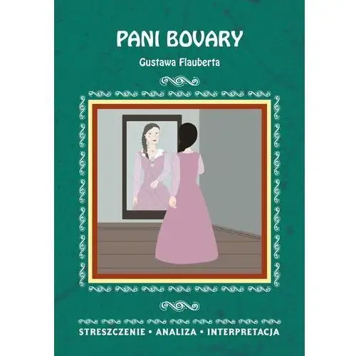 Pani bovary gustawa flauberta. streszczenie, analiza, interpretacja