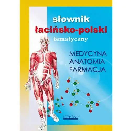 Słownik łacińsko-polski tematyczny. medycyna, farmacja, anatomia Literat