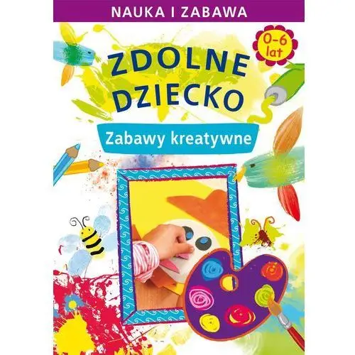 Zdolne dziecko. zabawy kreatywne. 0-6 lat, AZ#7DC56E7BEB/DL-ebwm/pdf