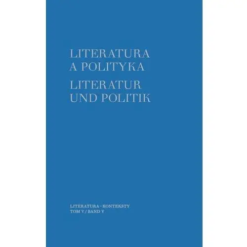 Literatura a polityka. literatur und politik. tom 5 Wydawnictwa uniwersytetu warszawskiego