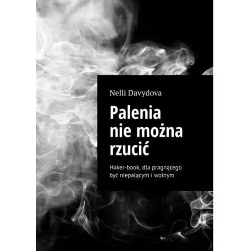 Palenia nie można rzucić. Haker-book, dla pragnącego być niepalącym i wolnym - Nelli Davydova - ebook