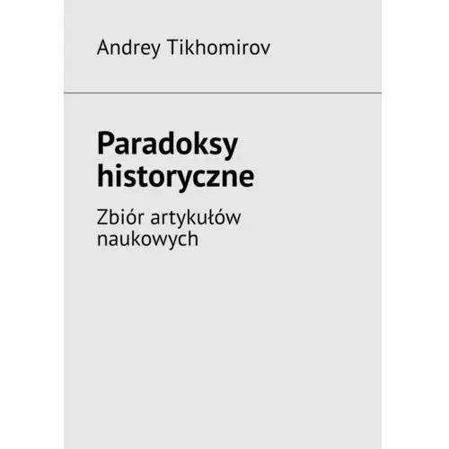 Paradoksy historyczne. zbiór artykułów naukowych - andrey tikhomirov - ebook Litres