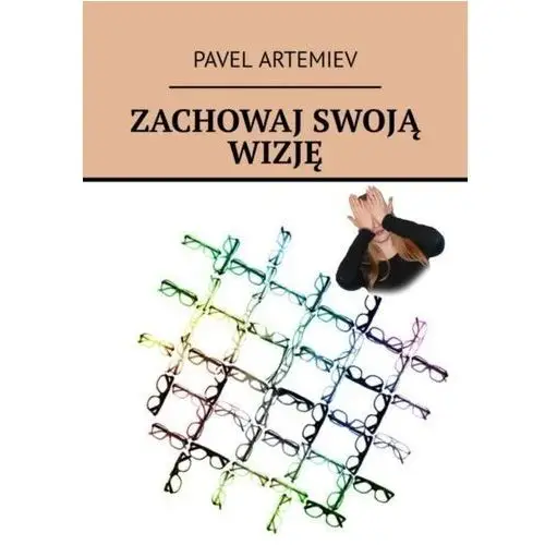 Zachowaj swoją wizję - pavel artemiev - ebook Litres